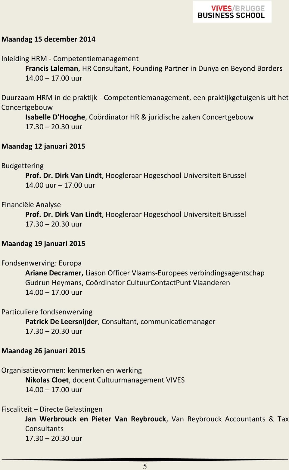 Dirk Van Lindt, Hoogleraar Hogeschool Universiteit Brussel 14.00 uur 17.00 uur Financiële Analyse Prof. Dr.