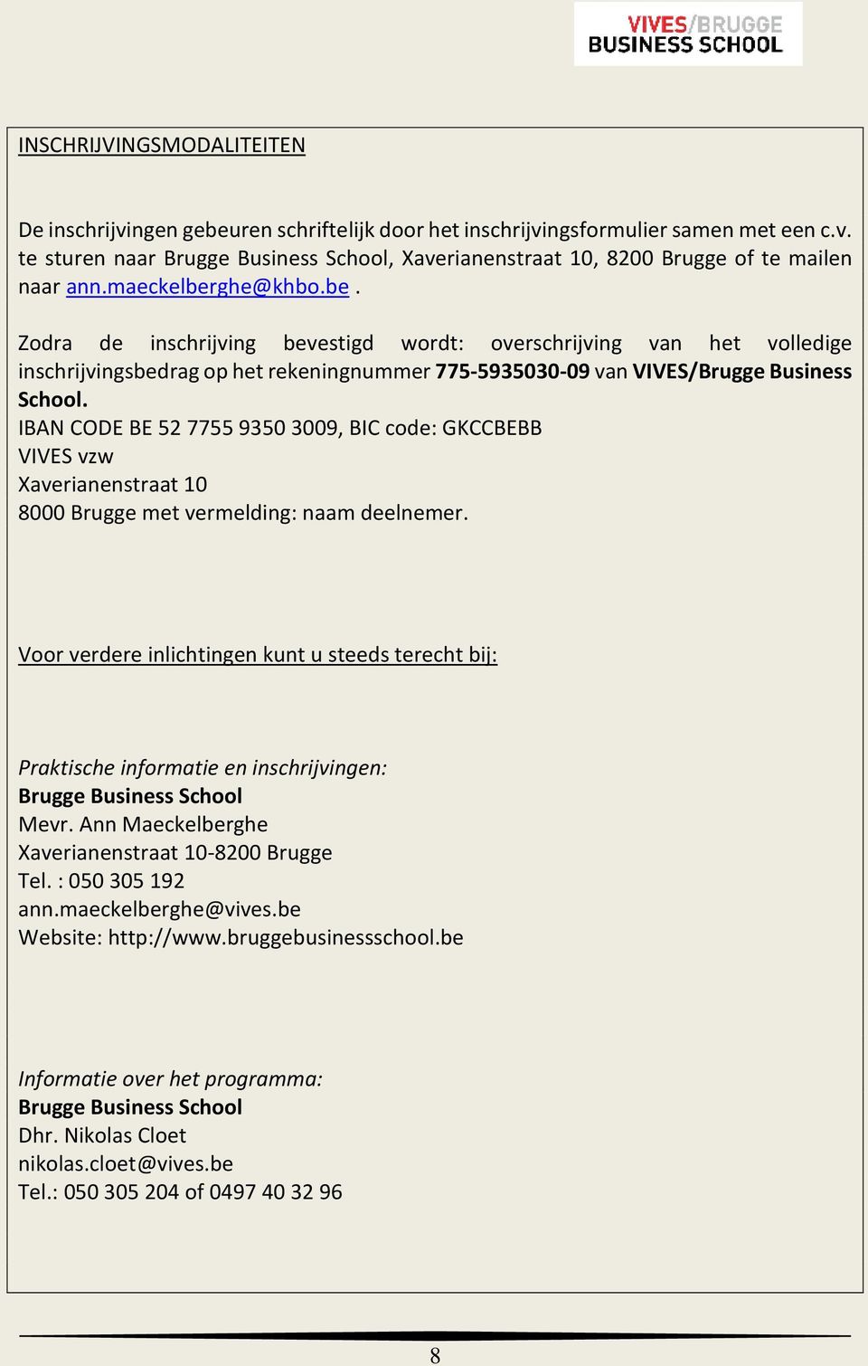 IBAN CODE BE 52 7755 9350 3009, BIC code: GKCCBEBB VIVES vzw Xaverianenstraat 10 8000 Brugge met vermelding: naam deelnemer.