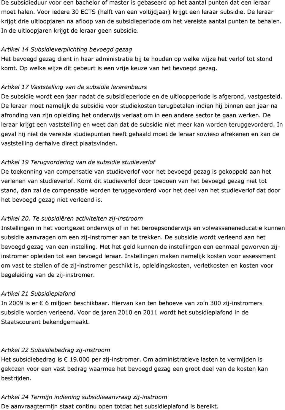 Artikel 14 Subsidieverplichting bevoegd gezag Het bevoegd gezag dient in haar administratie bij te houden op welke wijze het verlof tot stond komt.