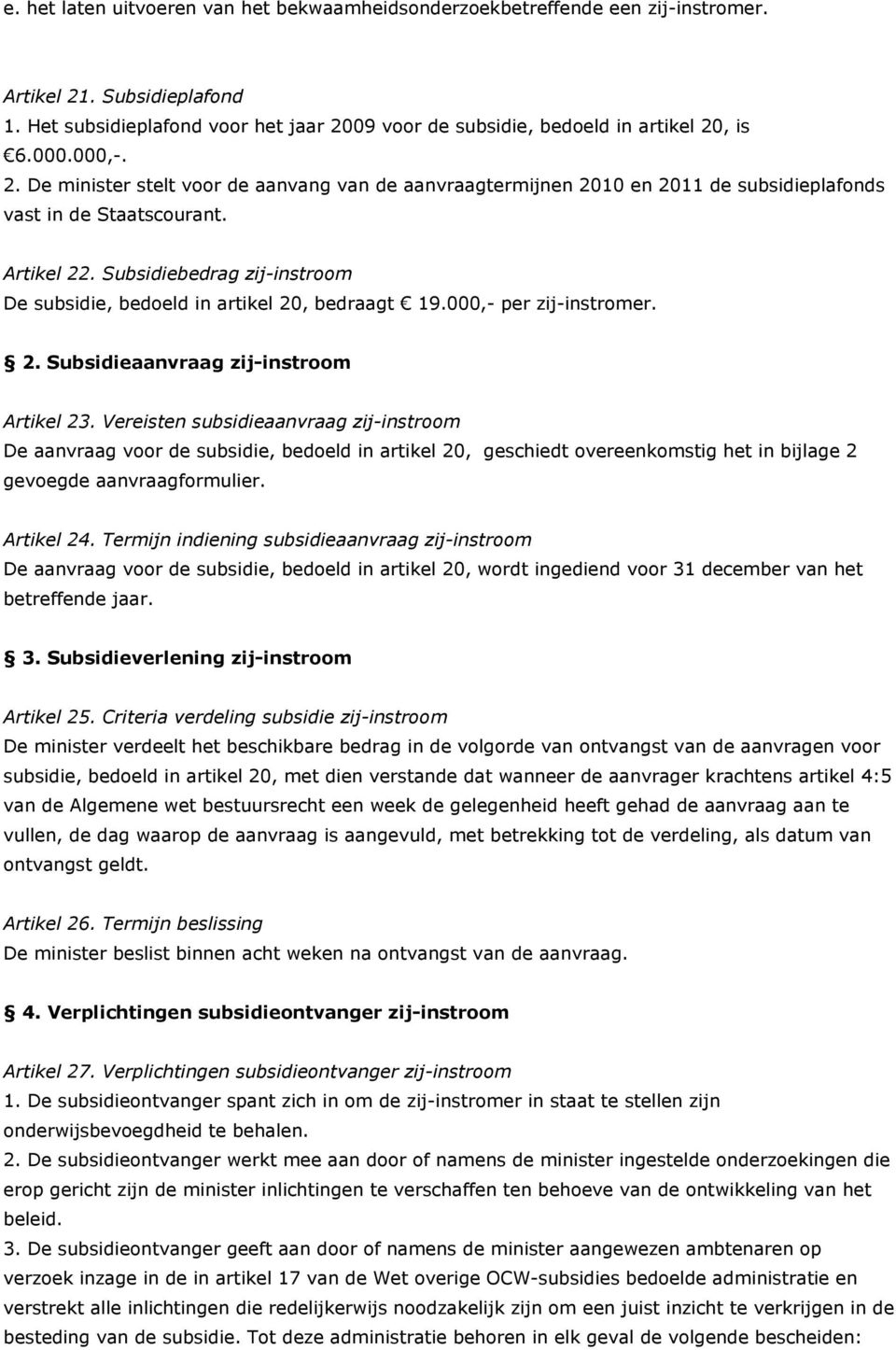 Subsidiebedrag zij-instroom De subsidie, bedoeld in artikel 20, bedraagt 19.000,- per zij-instromer. 2. Subsidieaanvraag zij-instroom Artikel 23.