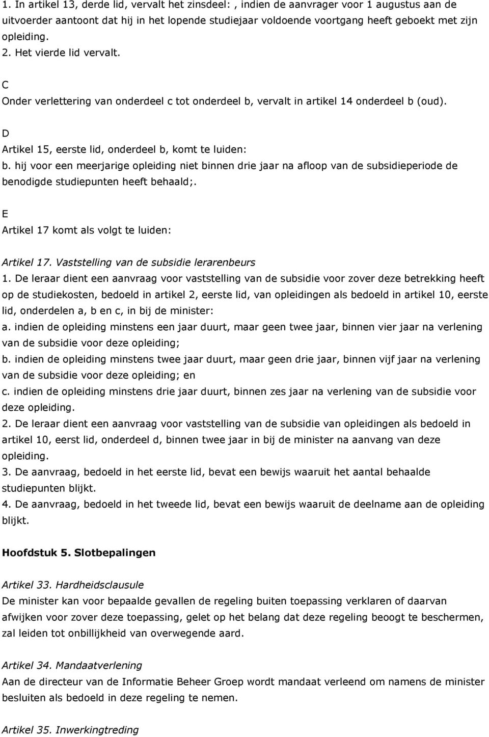 hij voor een meerjarige opleiding niet binnen drie jaar na afloop van de subsidieperiode de benodigde studiepunten heeft behaald;. E Artikel 17 komt als volgt te luiden: Artikel 17.