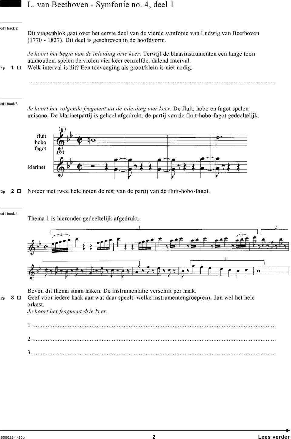 Een toevoeging als groot/klein is niet nodig. cd1 track 3 Je hoort het volgende fragment uit de inleiding vier keer. De fluit, hobo en fagot spelen unisono.