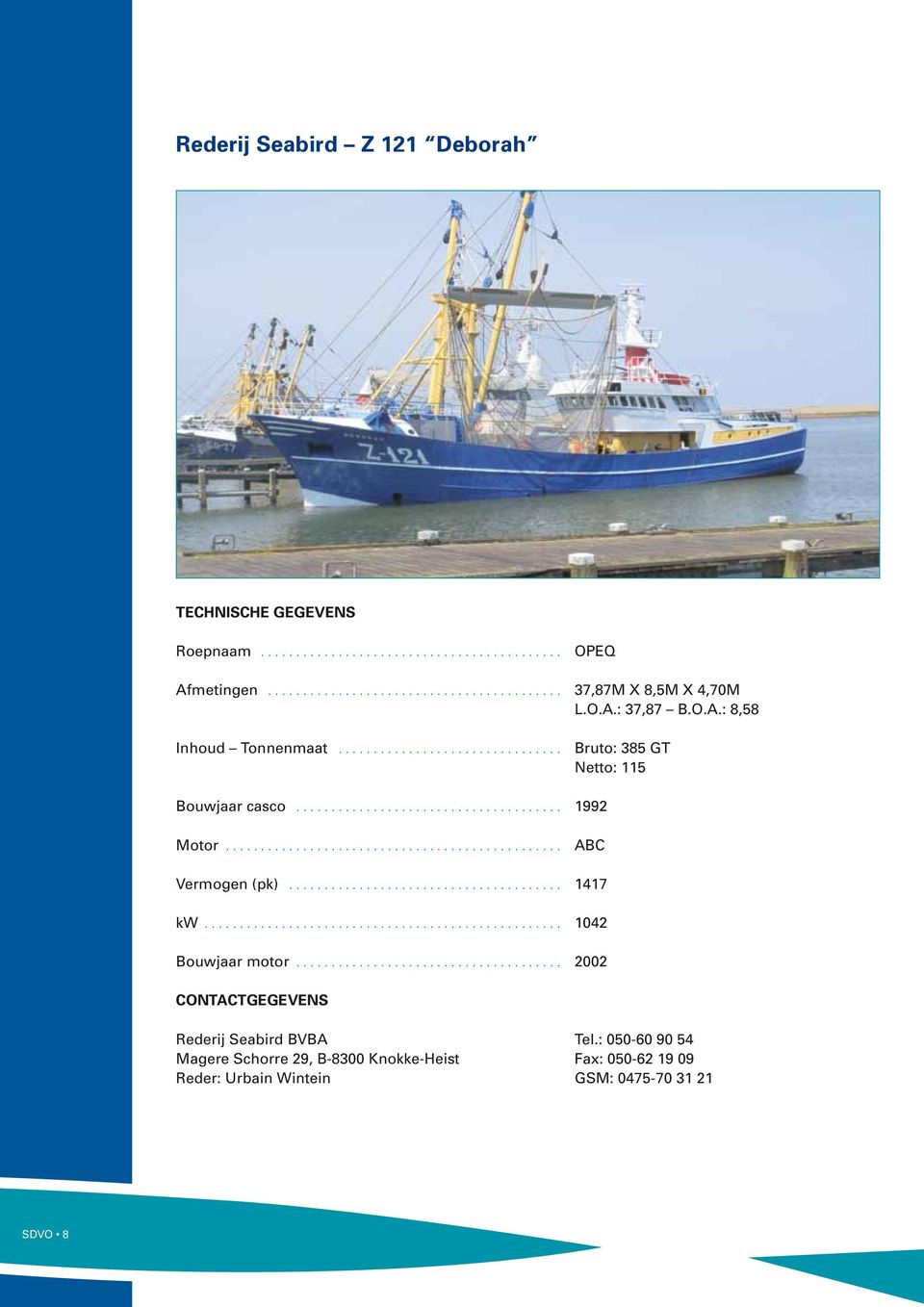 ....................................... 1417 kw.................................................... 1042 Bouwjaar motor....................................... 2002 CONTACTgegevens Rederij Seabird BVBA Tel.