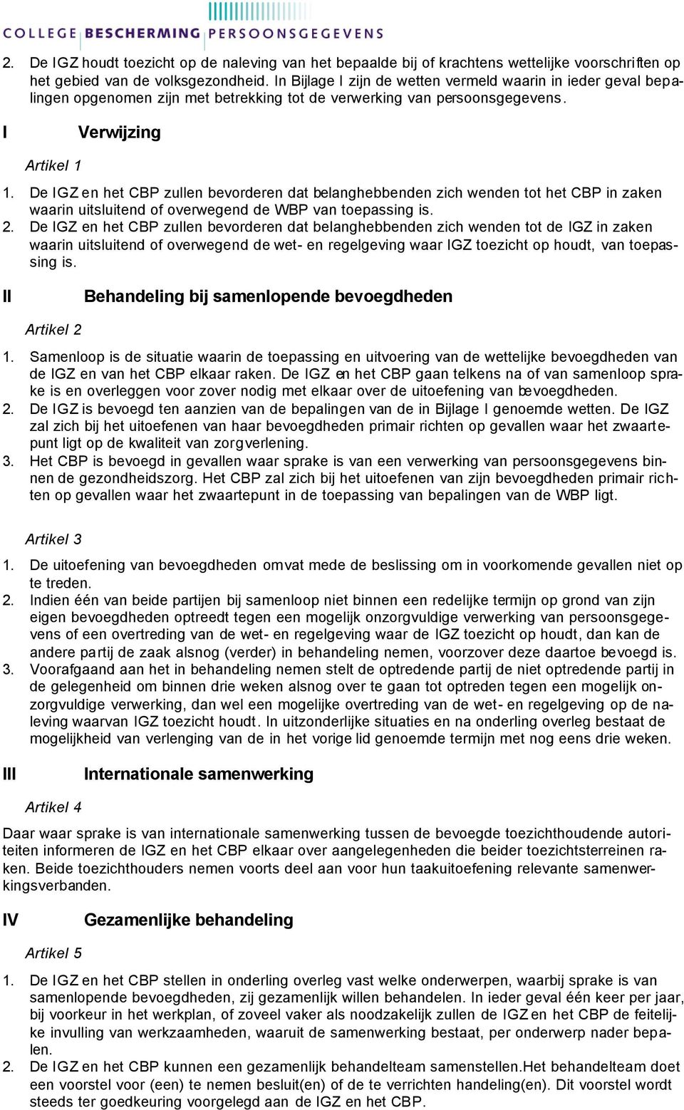 De IGZ en het CBP zullen bevorderen dat belanghebbenden zich wenden tot het CBP in zaken waarin uitsluitend of overwegend de WBP van toepassing is. 2.