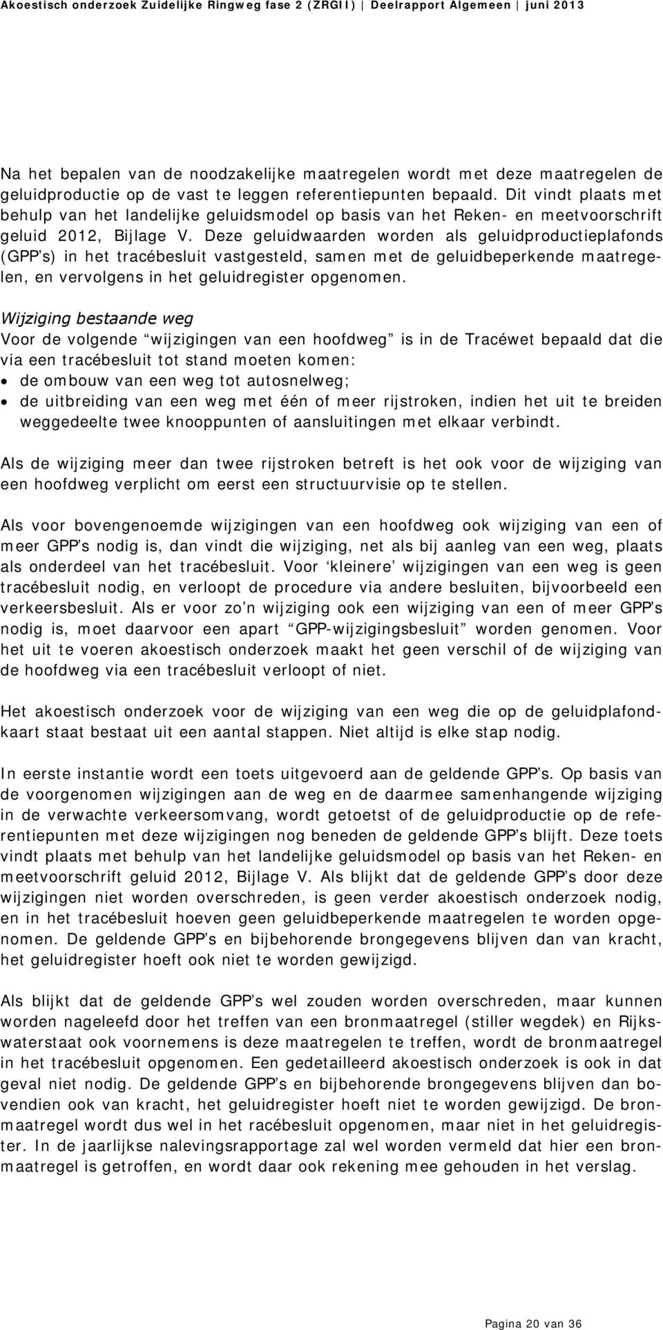 Deze geluidwaarden worden als geluidproductieplafonds (GPP s) in het tracébesluit vastgesteld, samen met de geluidbeperkende maatregelen, en vervolgens in het geluidregister opgenomen.