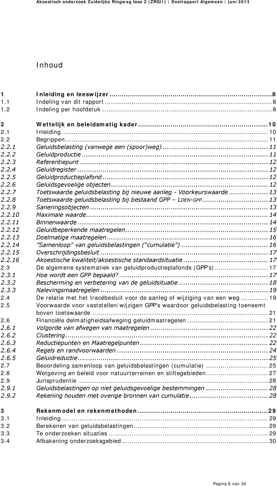 .. 13 2.2.8 Toetswaarde geluidsbelasting bij bestaand GPP LDEN-GPP... 13 2.2.9 Saneringsobjecten... 13 2.2.10 Maximale waarde... 14 2.2.11 Binnenwaarde... 14 2.2.12 Geluidbeperkende maatregelen... 15 2.