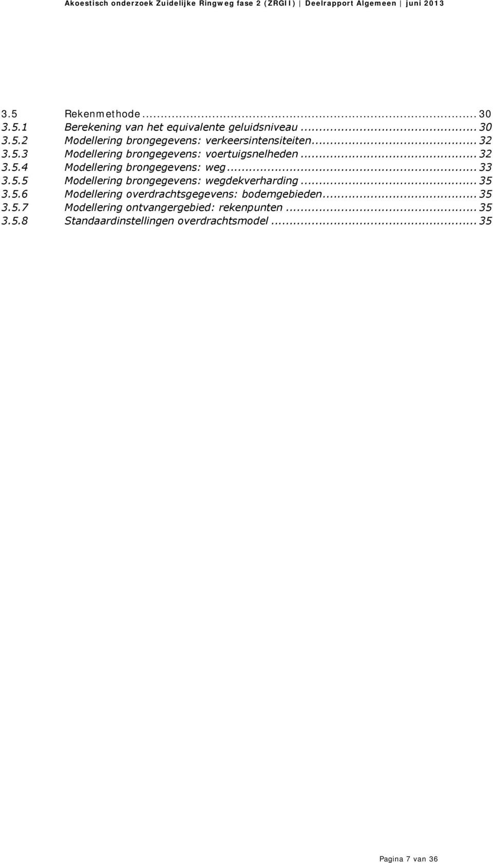 .. 35 3.5.6 Modellering overdrachtsgegevens: bodemgebieden... 35 3.5.7 Modellering ontvangergebied: rekenpunten... 35 3.5.8 Standaardinstellingen overdrachtsmodel.