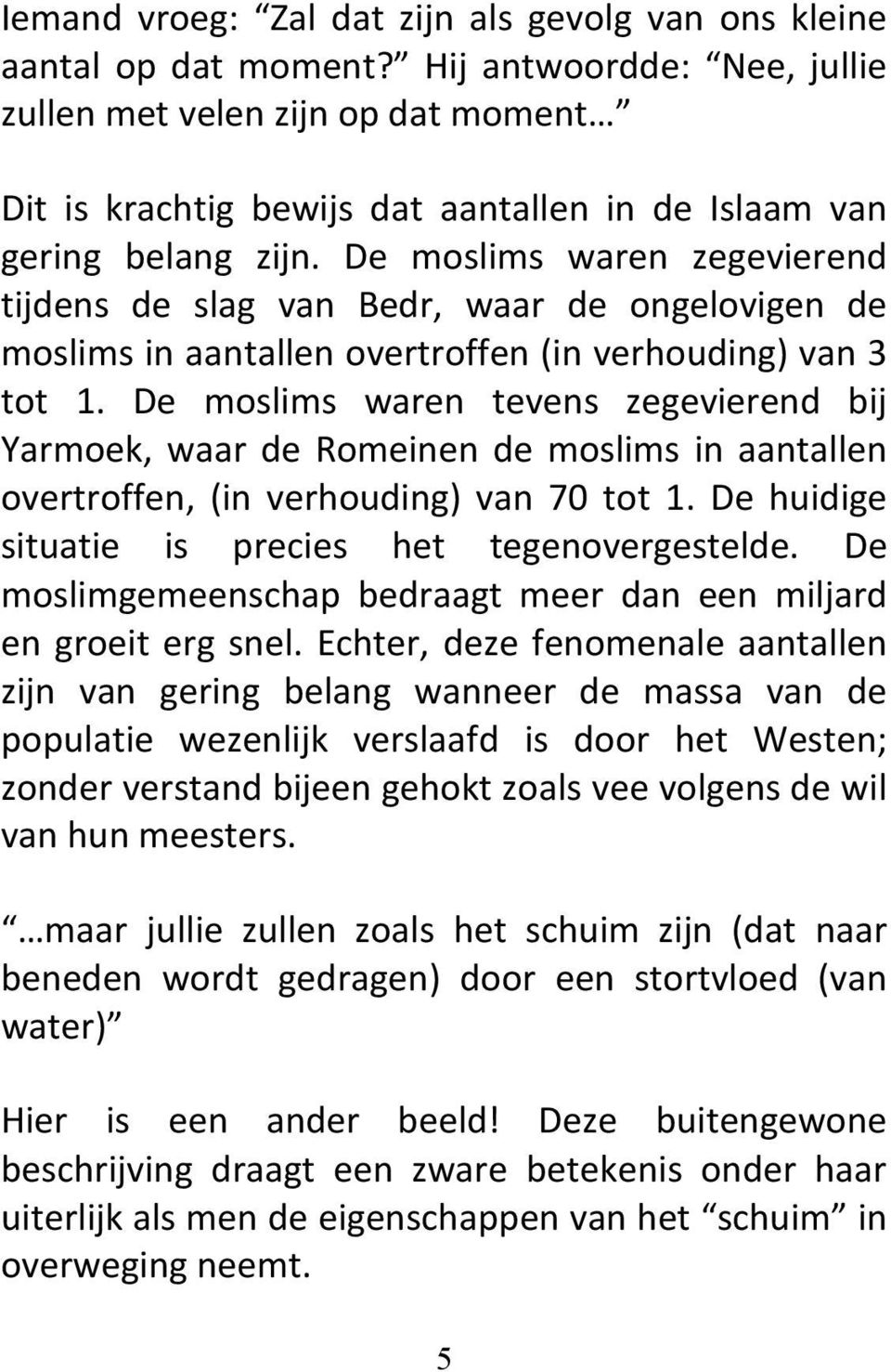 De moslims waren zegevierend tijdens de slag van Bedr, waar de ongelovigen de moslims in aantallen overtroffen (in verhouding) van 3 tot 1.