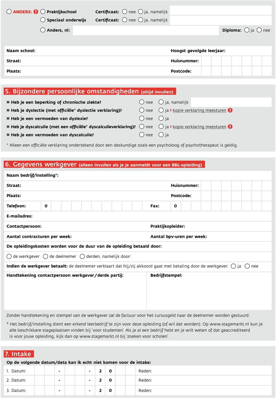 nee ja kopie verklaring meesturen» Heb je een vermoeden van dyslexie? nee ja» Heb je dyscalculie (met een officiële* dyscalculieverklaring)?