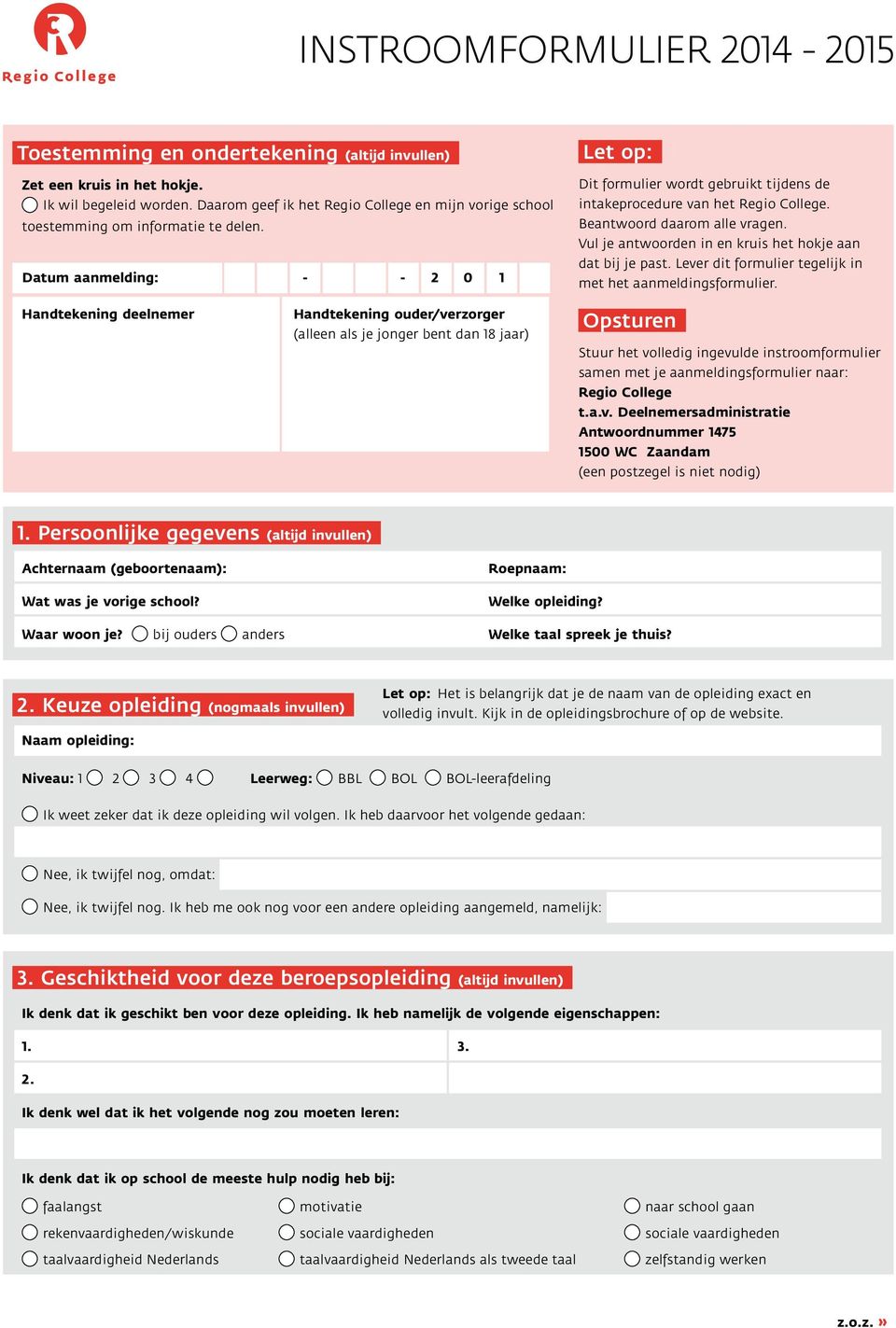 Datum aanmelding: - - 2 0 1 Let op: Dit formulier wordt gebruikt tijdens de intakeprocedure van het Regio College. Beantwoord daarom alle vragen.