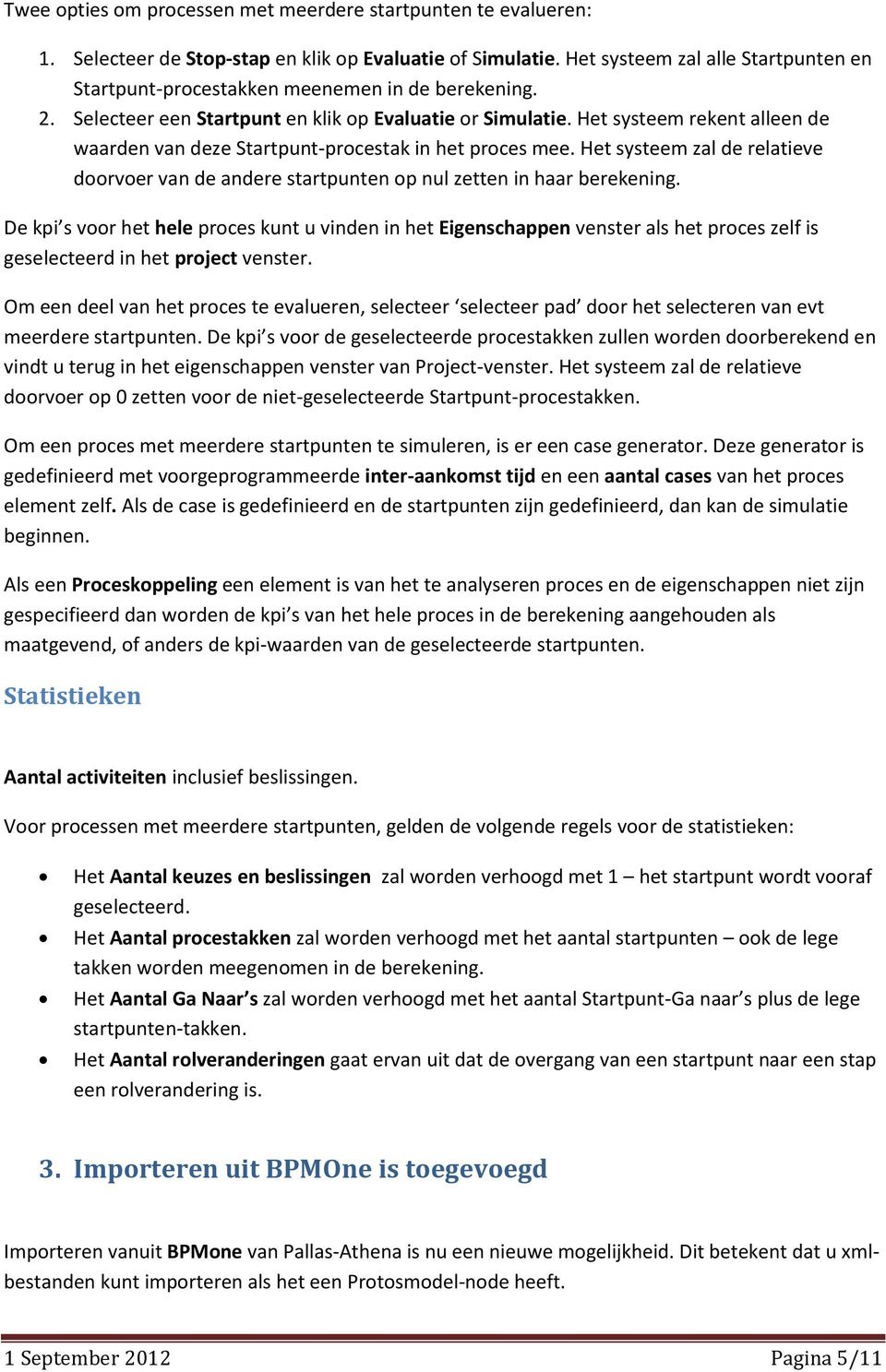 Het systeem rekent alleen de waarden van deze Startpunt-procestak in het proces mee. Het systeem zal de relatieve doorvoer van de andere startpunten op nul zetten in haar berekening.