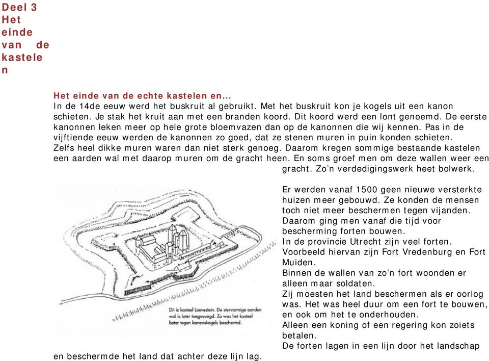 Pas in de vijftiende eeuw werden de kanonnen zo goed, dat ze stenen muren in puin konden schieten. Zelfs heel dikke muren waren dan niet sterk genoeg.