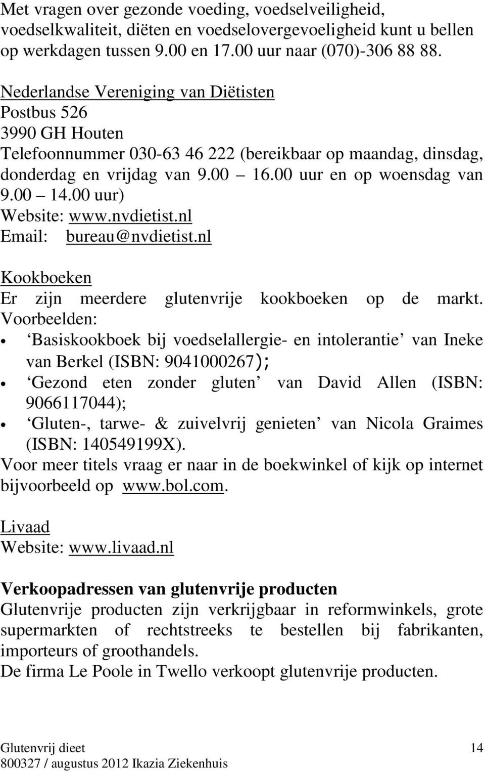 00 uur) Website: www.nvdietist.nl Email: bureau@nvdietist.nl Kookboeken Er zijn meerdere glutenvrije kookboeken op de markt.