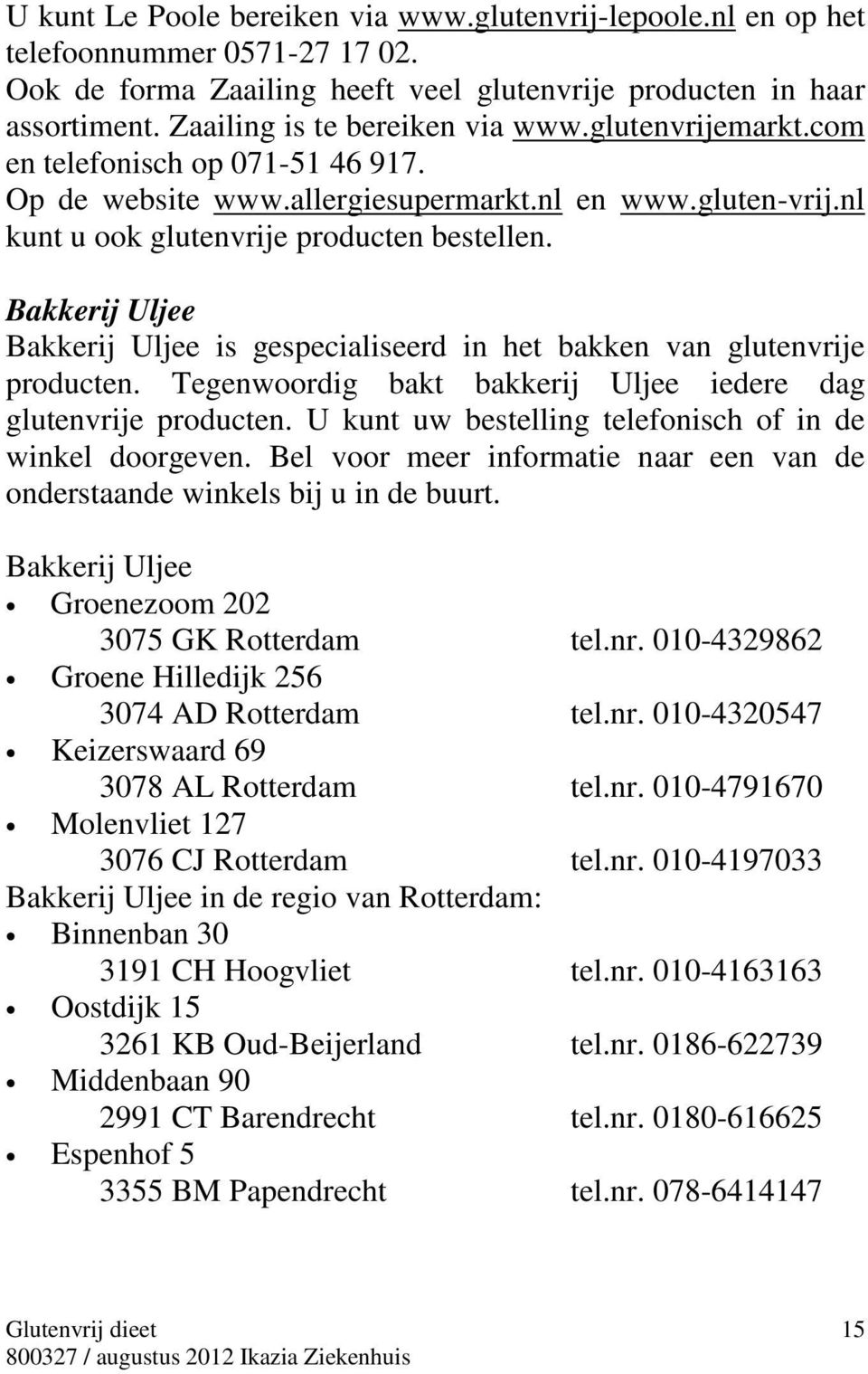 Bakkerij Uljee Bakkerij Uljee is gespecialiseerd in het bakken van glutenvrije producten. Tegenwoordig bakt bakkerij Uljee iedere dag glutenvrije producten.