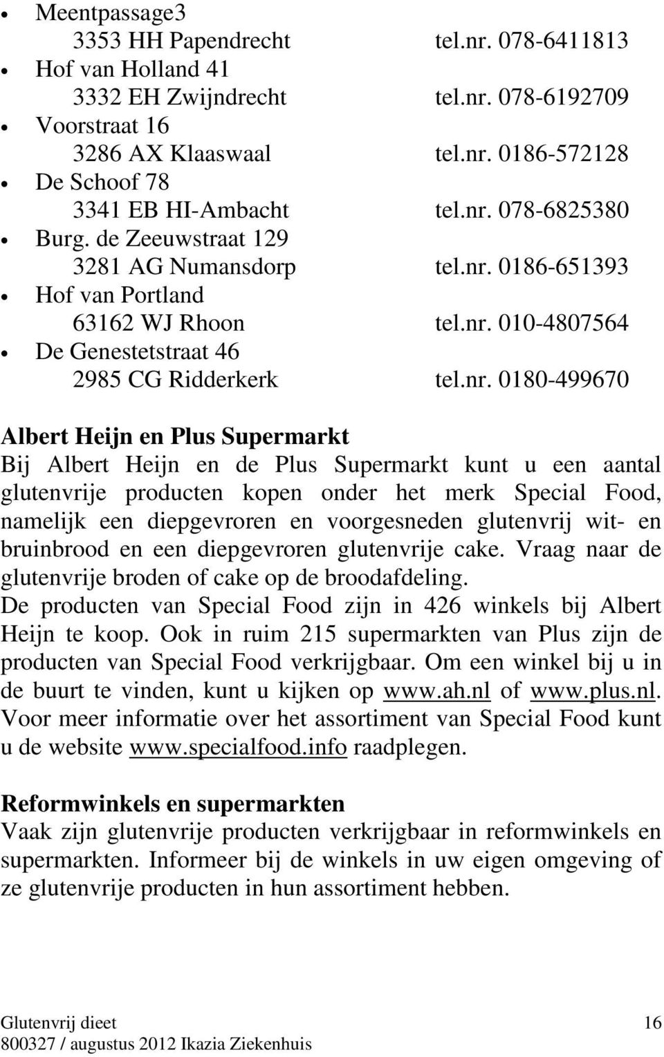 Heijn en Plus Supermarkt Bij Albert Heijn en de Plus Supermarkt kunt u een aantal glutenvrije producten kopen onder het merk Special Food, namelijk een diepgevroren en voorgesneden glutenvrij wit- en