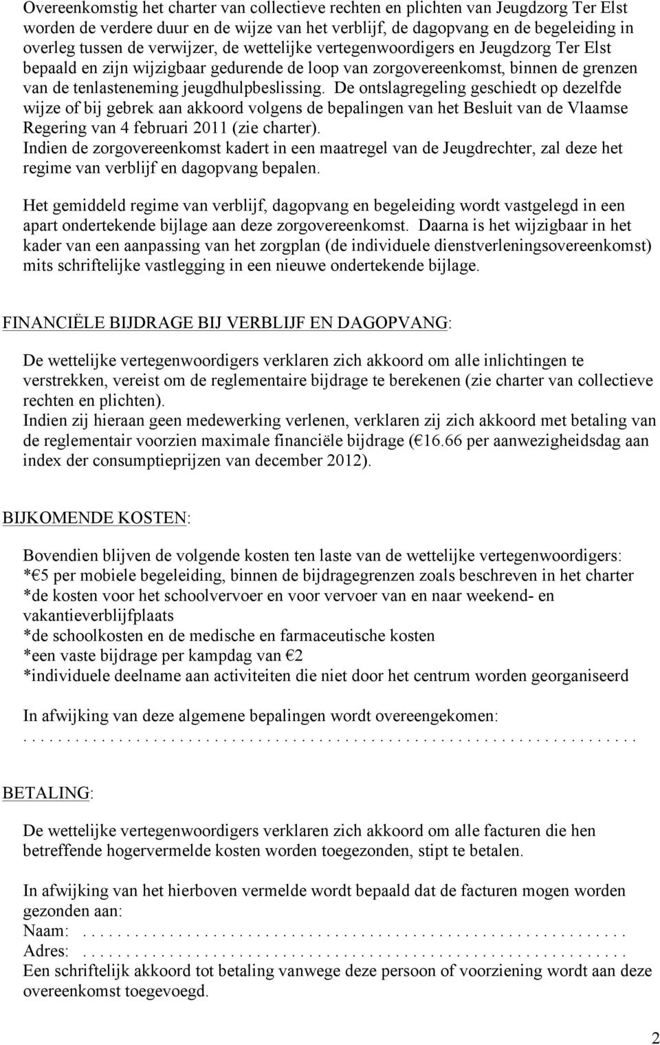 De ontslagregeling geschiedt op dezelfde wijze of bij gebrek aan akkoord volgens de bepalingen van het Besluit van de Vlaamse Regering van 4 februari 2011 (zie charter).