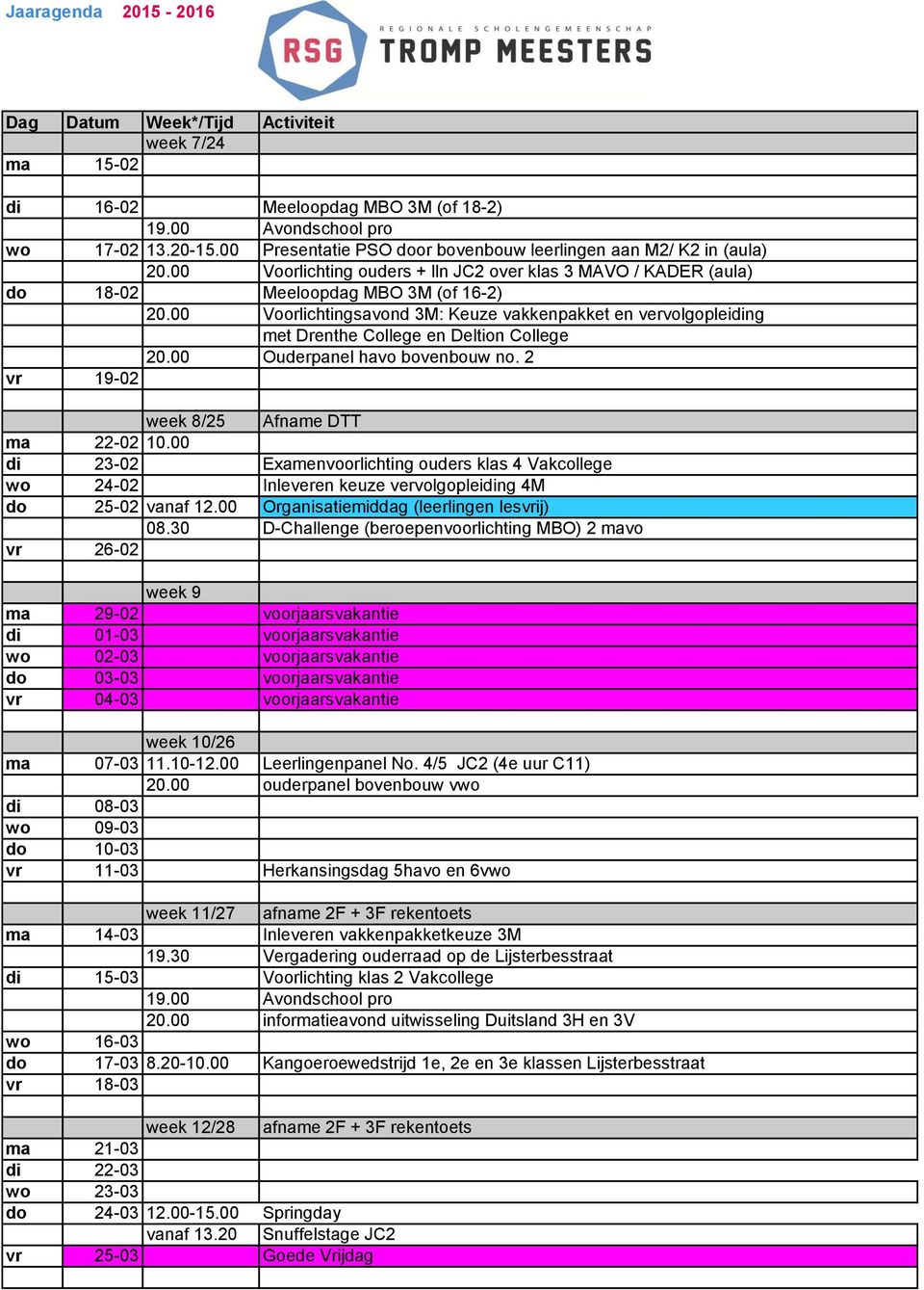 00 Voorlichtingsavond 3M: Keuze vakkenpakket en vervolgopleiding met Drenthe College en Deltion College 20.00 Ouderpanel havo bovenbouw no. 2 vr 19-02 week 8/25 Afname DTT ma 22-02 10.