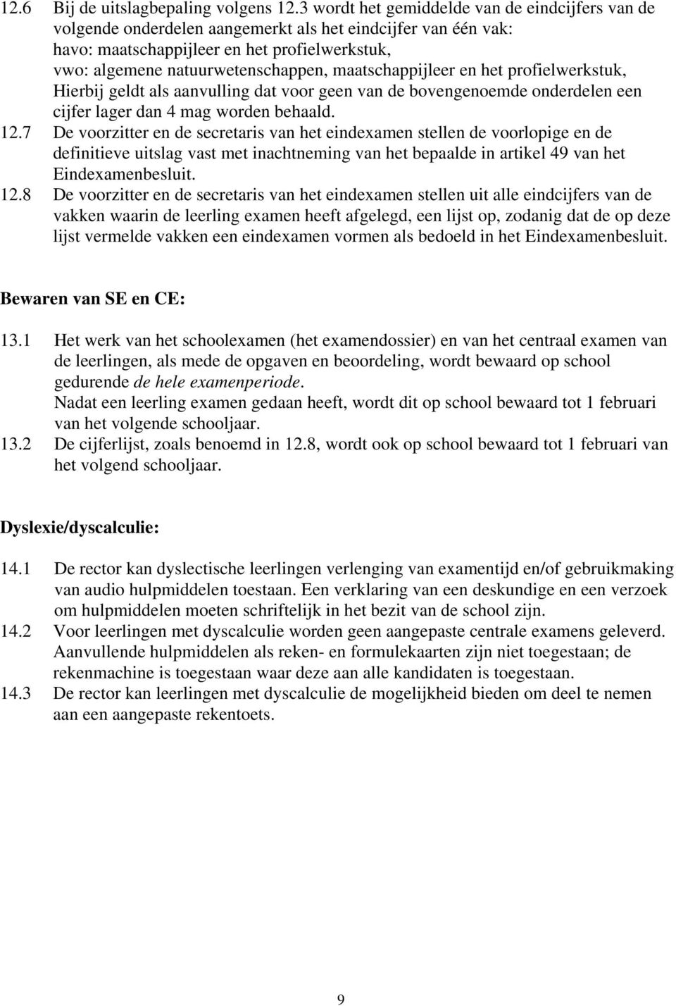 maatschappijleer en het profielwerkstuk, Hierbij geldt als aanvulling dat voor geen van de bovengenoemde onderdelen een cijfer lager dan 4 mag worden behaald. 12.