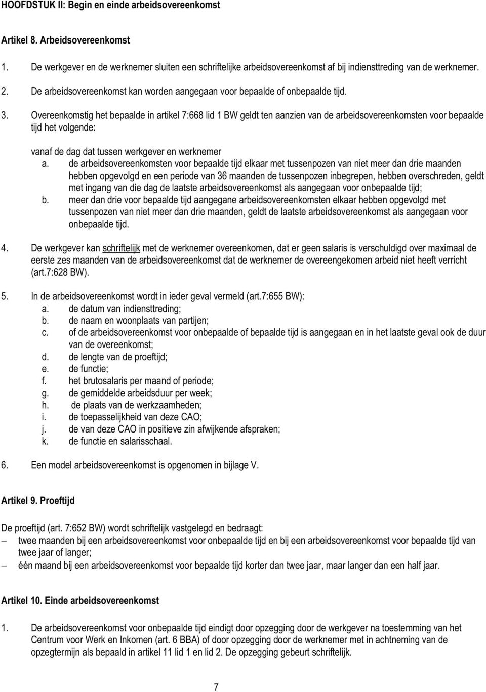 Overeenkomstig het bepaalde in artikel 7:668 lid 1 BW geldt ten aanzien van de arbeidsovereenkomsten voor bepaalde tijd het volgende: vanaf de dag dat tussen werkgever en werknemer a.