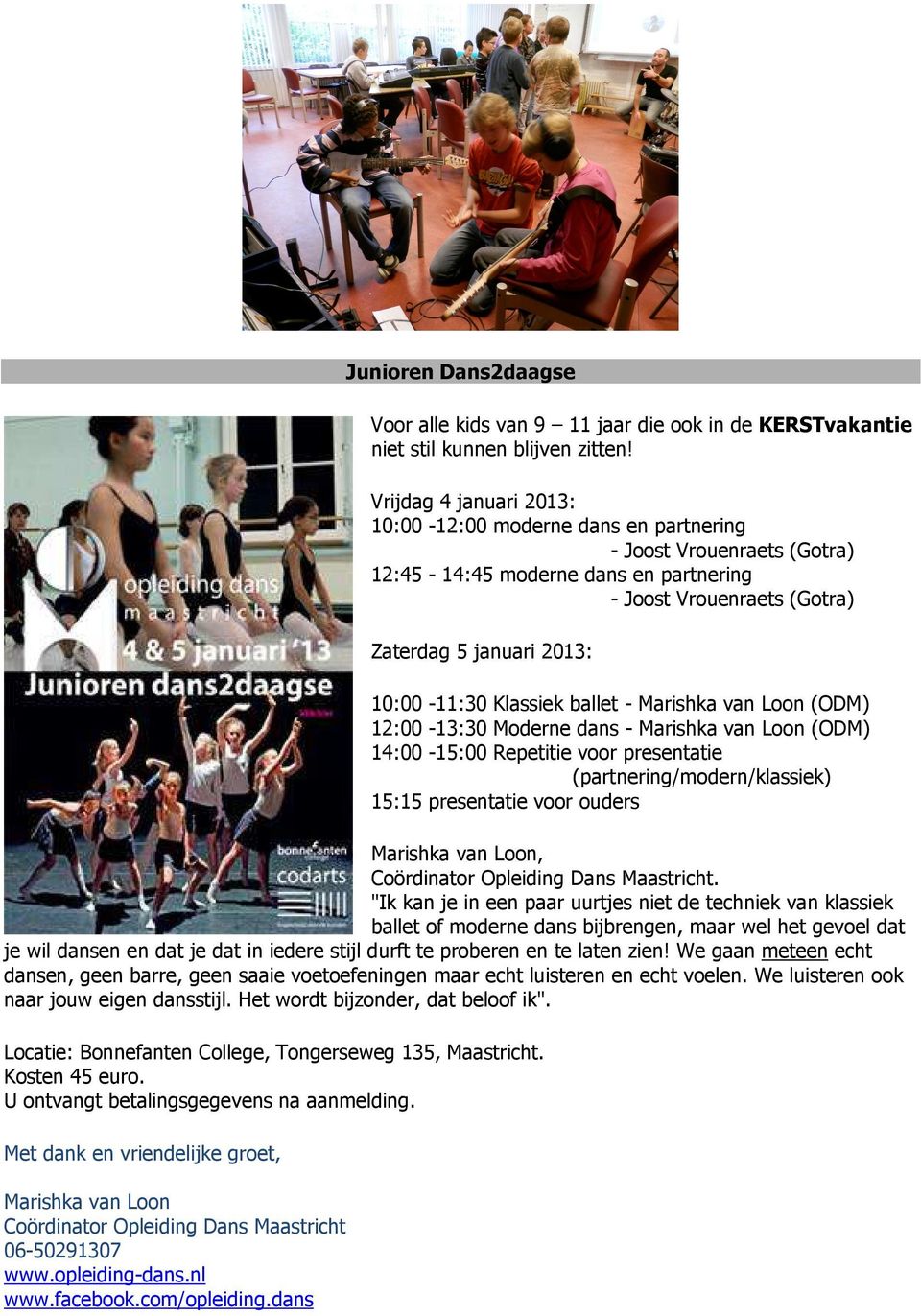 Klassiek ballet - Marishka van Loon (ODM) 12:00-13:30 Moderne dans - Marishka van Loon (ODM) 14:00-15:00 Repetitie voor presentatie (partnering/modern/klassiek) 15:15 presentatie voor ouders Marishka