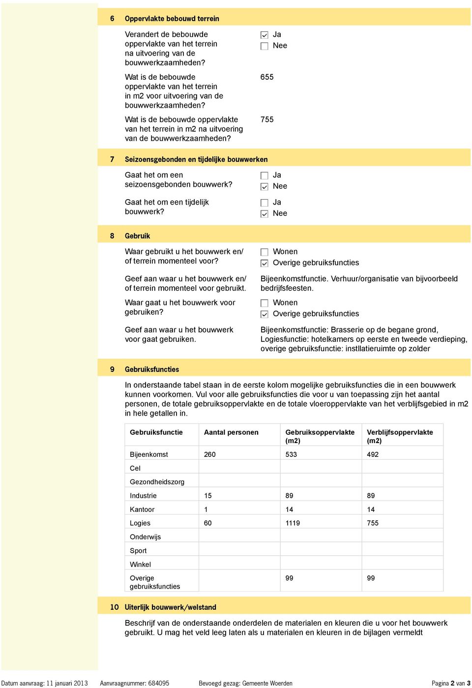 655 755 7 Seizoensgebonden en tijdelijke bouwwerken Gaat het om een seizoensgebonden bouwwerk? Gaat het om een tijdelijk bouwwerk? 8 Gebruik Waar gebruikt u het bouwwerk en/ of terrein momenteel voor?