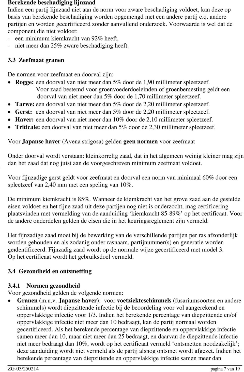 Voorwaarde is wel dat de component die niet voldoet: - een minimum kiemkracht van 92% heeft, - niet meer dan 25% zware beschadiging heeft. 3.