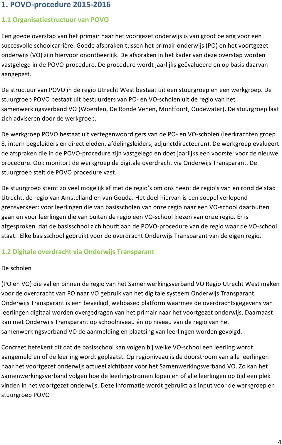 De procedure wordt jaarlijks geëvalueerd en op basis daarvan aangepast. De structuur van POVO in de regio Utrecht West bestaat uit een stuurgroep en een werkgroep.