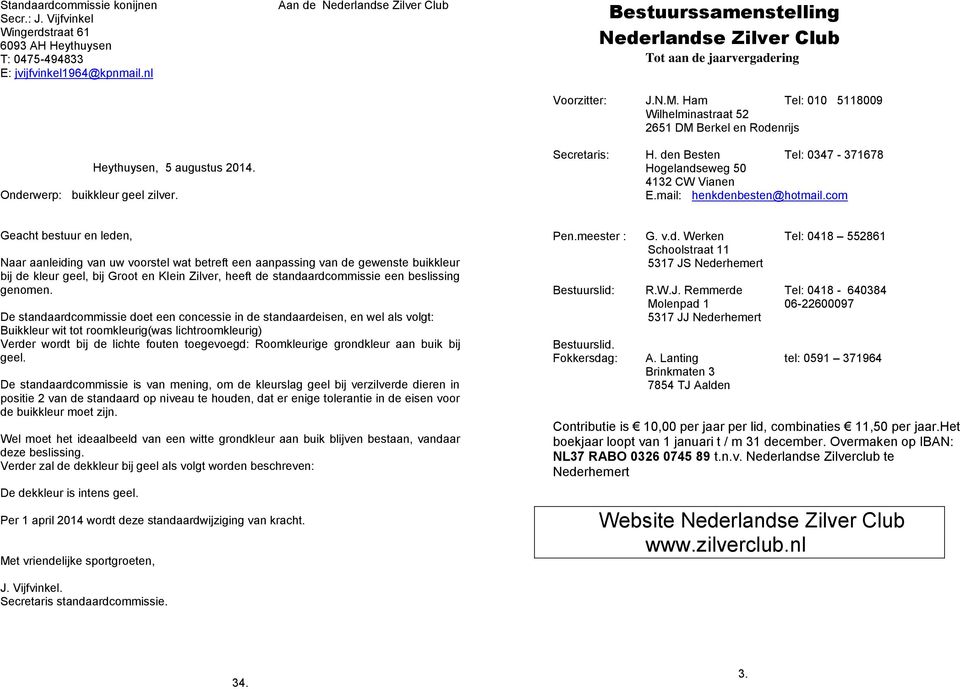 Ham Tel: 010 5118009 Wilhelminastraat 52 2651 DM Berkel en Rodenrijs Secretaris: H. den Besten Tel: 0347-371678 Hogelandseweg 50 4132 CW Vianen E.mail: henkdenbesten@hotmail.