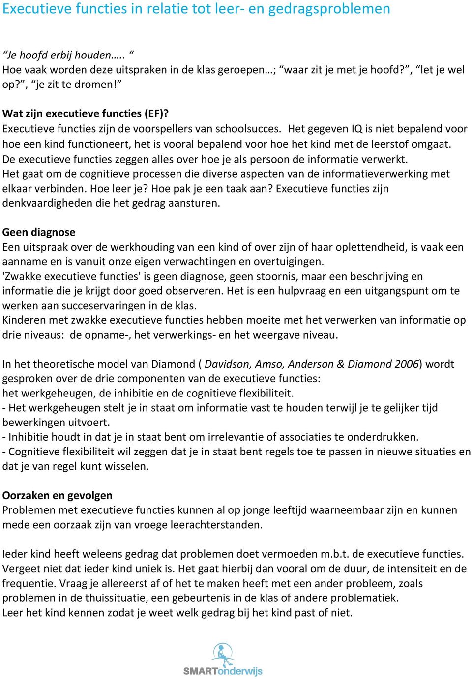 Het gegeven IQ is niet bepalend voor hoe een kind functioneert, het is vooral bepalend voor hoe het kind met de leerstof omgaat.