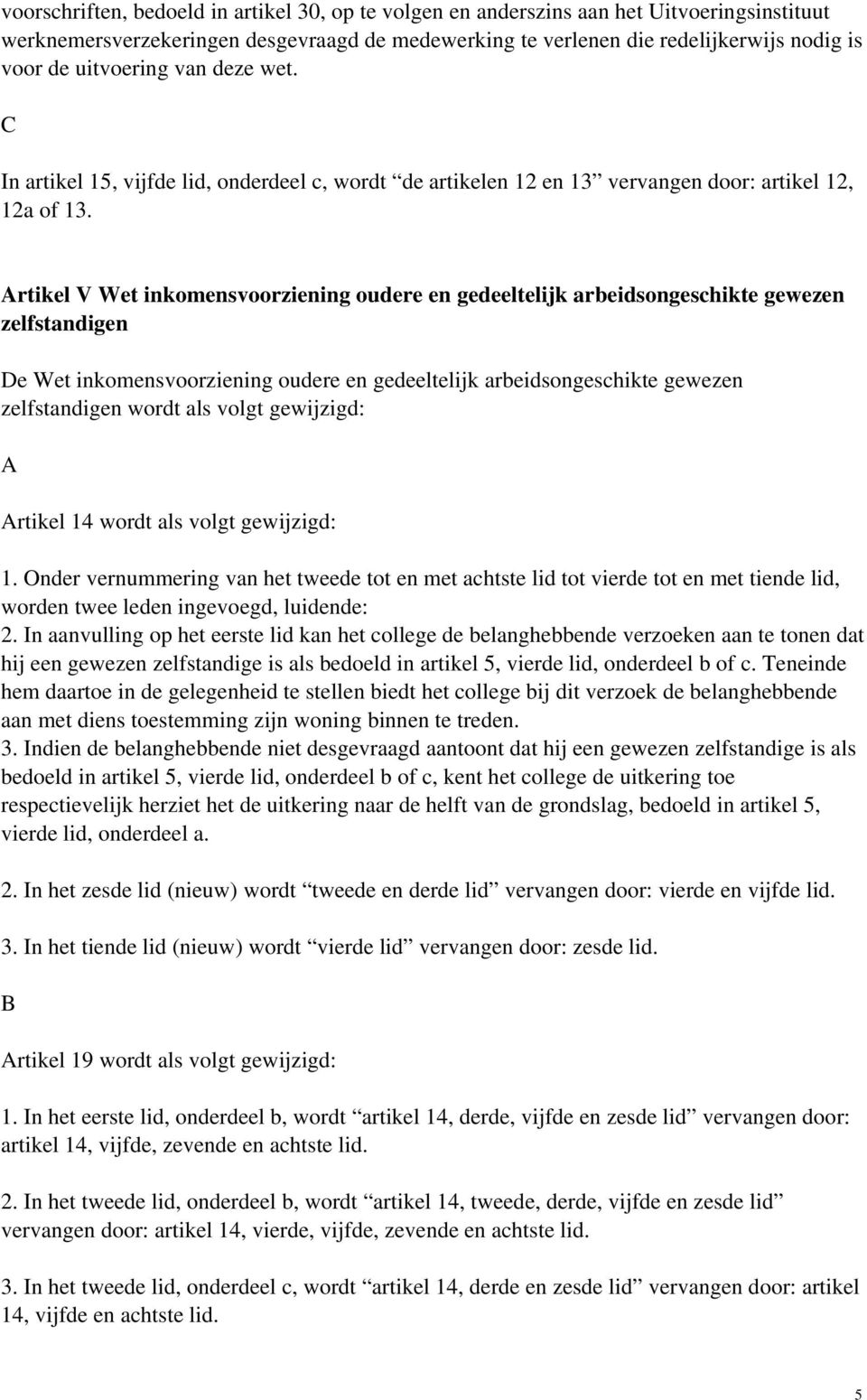 Artikel V Wet inkomensvoorziening oudere en gedeeltelijk arbeidsongeschikte gewezen zelfstandigen De Wet inkomensvoorziening oudere en gedeeltelijk arbeidsongeschikte gewezen zelfstandigen wordt als