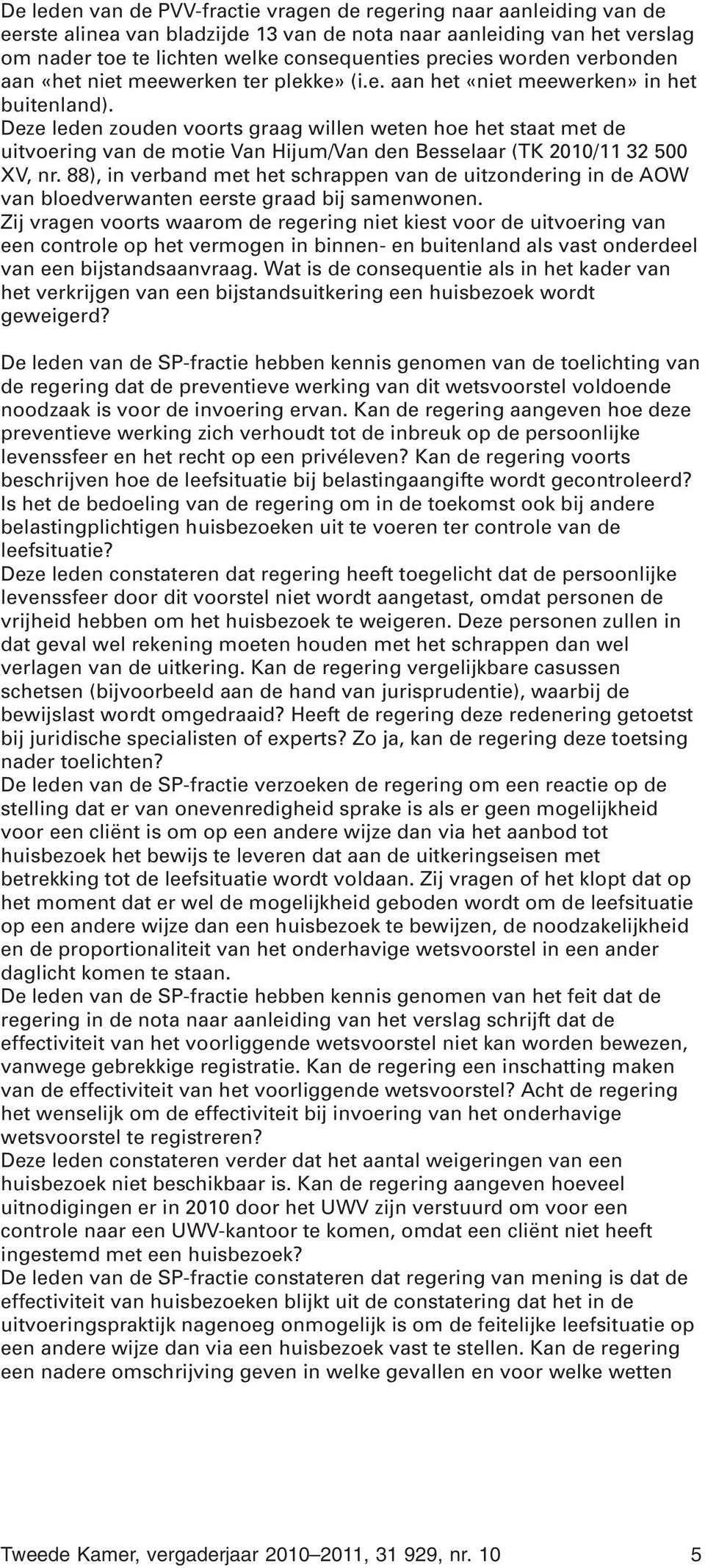 Deze leden zouden voorts graag willen weten hoe het staat met de uitvoering van de motie Van Hijum/Van den Besselaar (TK 2010/11 32 500 XV, nr.