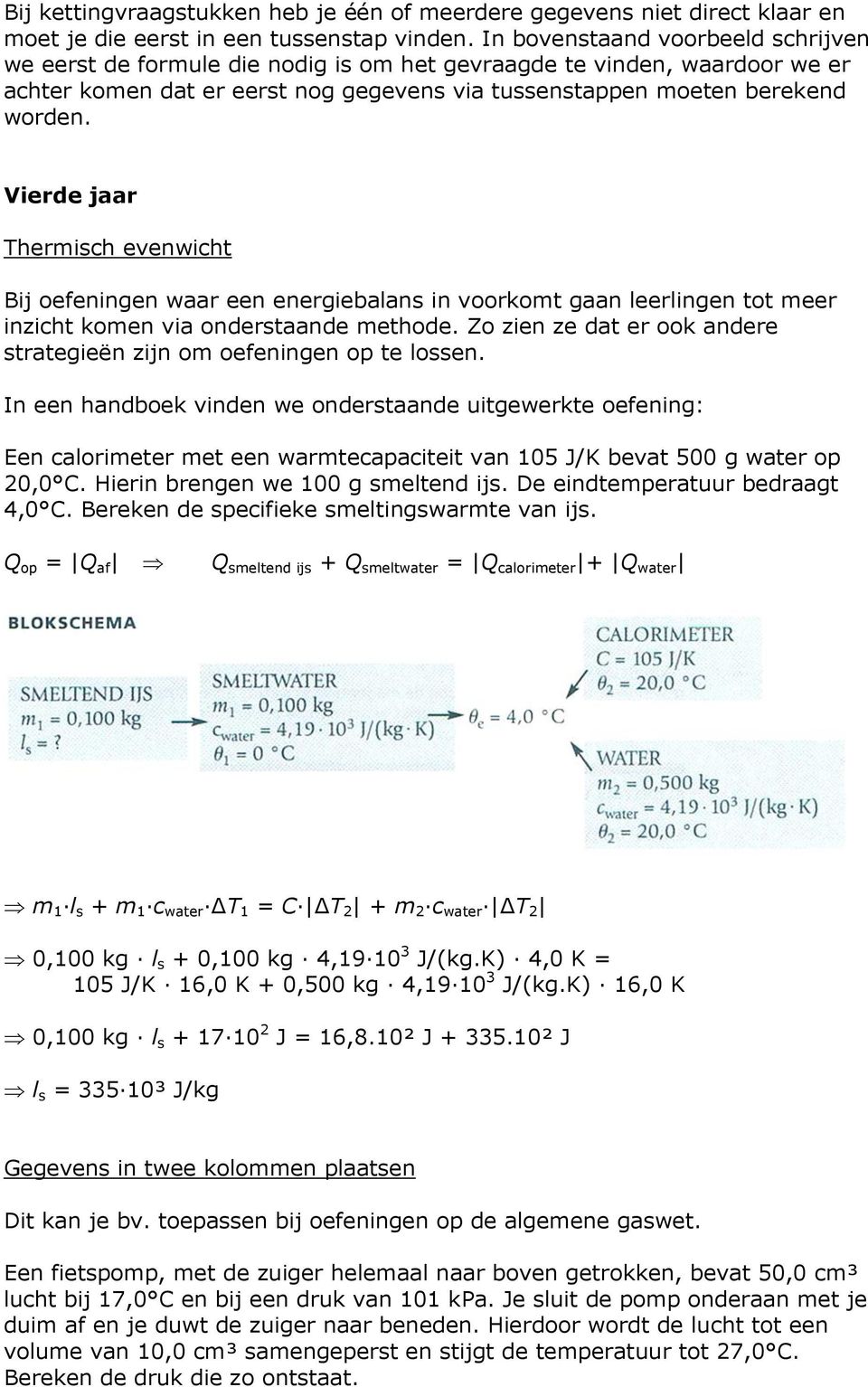 Vierde jaar Thermisch evenwicht Bij oefeningen waar een energiebalans in voorkomt gaan leerlingen tot meer inzicht komen via onderstaande methode.