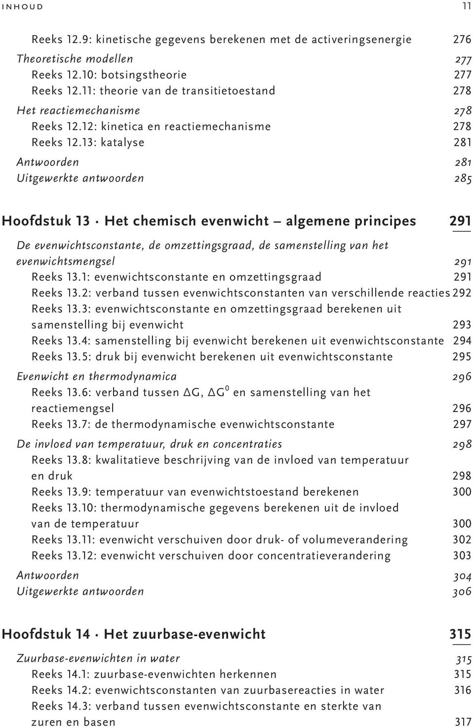 13: katalyse 281 Antwoorden 281 Uitgewerkte antwoorden 285 Hoofdstuk 13 Het chemisch evenwicht algemene principes 291 De evenwichtsconstante, de omzettingsgraad, de samenstelling van het