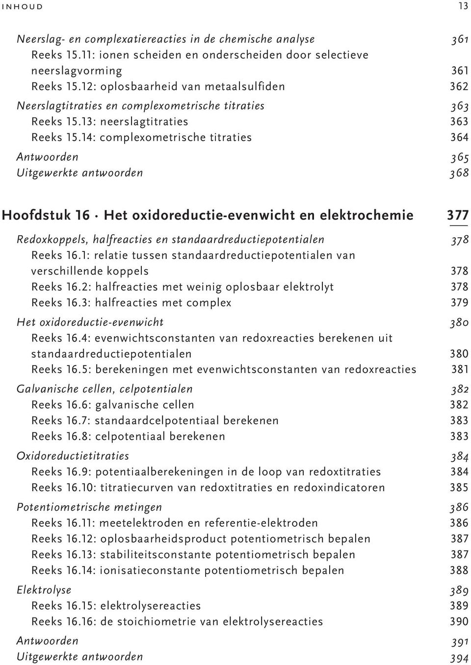 14: complexometrische titraties 364 Antwoorden 365 Uitgewerkte antwoorden 368 Hoofdstuk 16 Het oxidoreductie-evenwicht en elektrochemie 377 Redoxkoppels, halfreacties en standaardreductiepotentialen