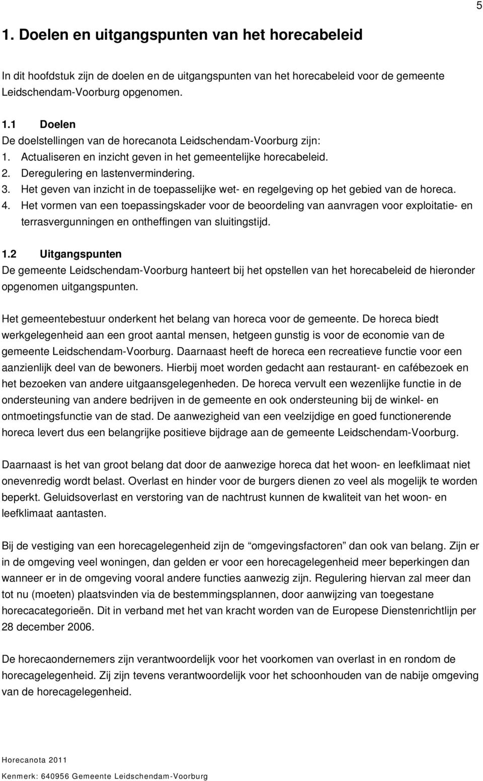 Het vormen van een toepassingskader voor de beoordeling van aanvragen voor exploitatie- en terrasvergunningen en ontheffingen van sluitingstijd. 1.