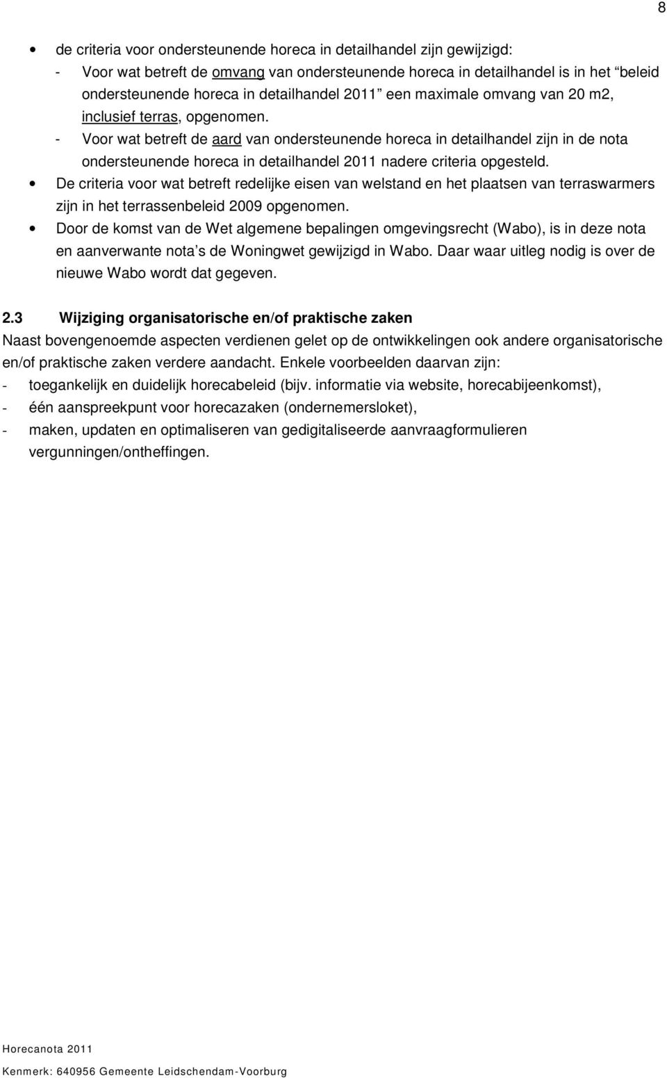 - Voor wat betreft de aard van ondersteunende horeca in detailhandel zijn in de nota ondersteunende horeca in detailhandel 2011 nadere criteria opgesteld.