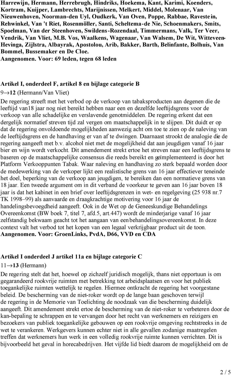 Vliet, M.B. Vos, Waalkens, Wagenaar, Van Walsem, De Wit, Witteveen- Hevinga, Zijlstra, Albayrak, Apostolou, Arib, Bakker, Barth, Belinfante, Bolhuis, Van Bommel, Bussemaker en De Cloe. Aangenomen.