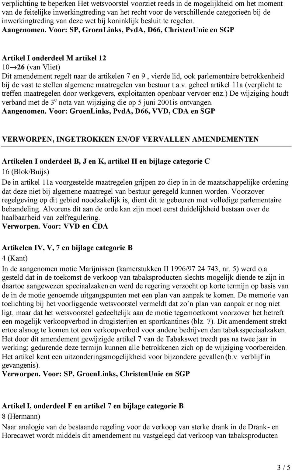 Voor: SP, GroenLinks, PvdA, D66, ChristenUnie en SGP Artikel I onderdeel M artikel 12 10 26 (van Vliet) Dit amendement regelt naar de artikelen 7 en 9, vierde lid, ook parlementaire betrokkenheid bij