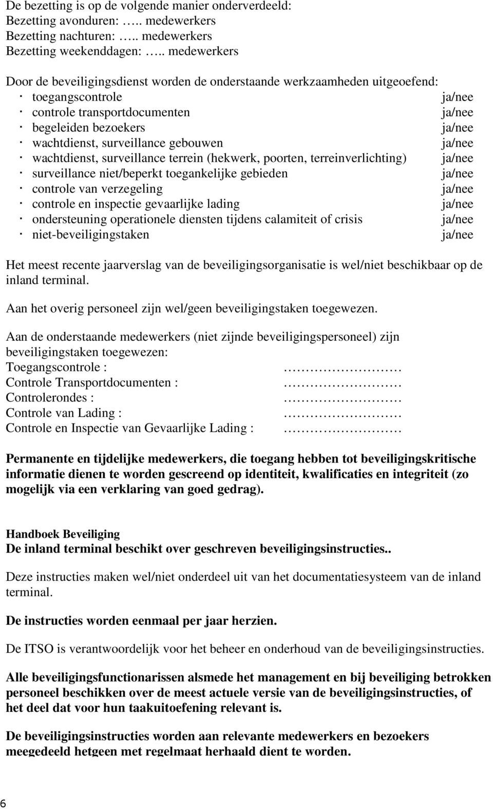 surveillance gebouwen ja/nee wachtdienst, surveillance terrein (hekwerk, poorten, terreinverlichting) ja/nee surveillance niet/beperkt toegankelijke gebieden ja/nee controle van verzegeling ja/nee