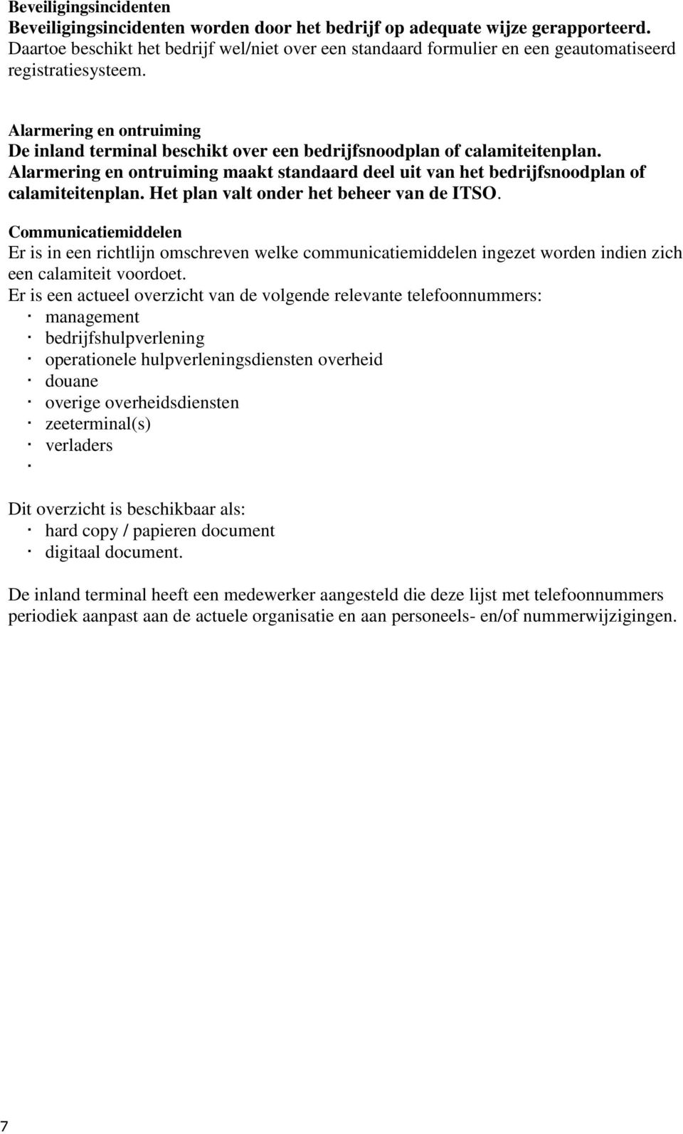 Alarmering en ontruiming De inland terminal beschikt over een bedrijfsnoodplan of calamiteitenplan. Alarmering en ontruiming maakt standaard deel uit van het bedrijfsnoodplan of calamiteitenplan.