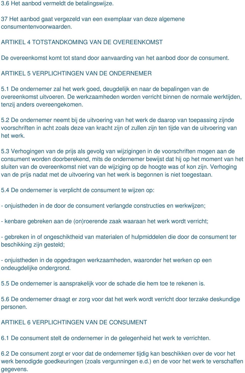 1 De ondernemer zal het werk goed, deugdelijk en naar de bepalingen van de overeenkomst uitvoeren. De werkzaamheden worden verricht binnen de normale werktijden, tenzij anders overeengekomen. 5.