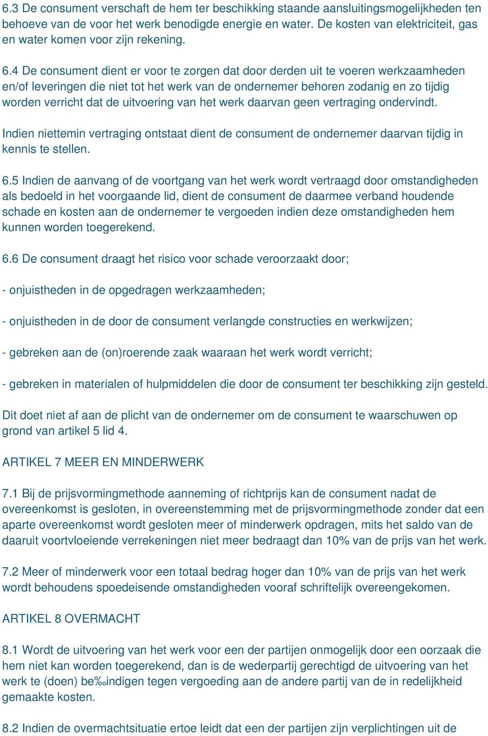 4 De consument dient er voor te zorgen dat door derden uit te voeren werkzaamheden en/of leveringen die niet tot het werk van de ondernemer behoren zodanig en zo tijdig worden verricht dat de