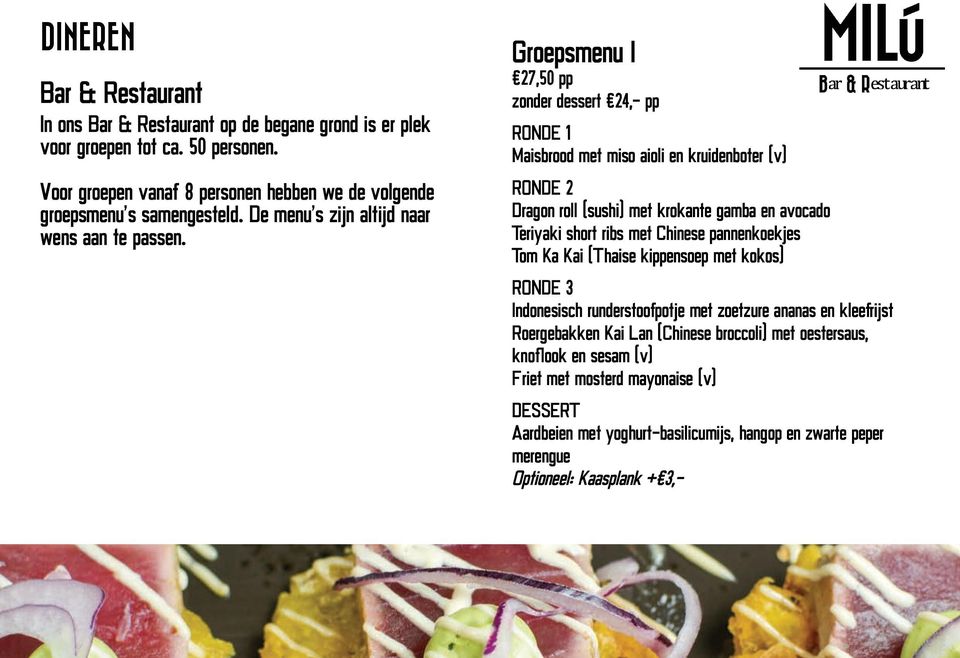 Groepsmenu I 27,50 pp zonder dessert 24,- pp RONDE 1 Maisbrood met miso aioli en kruidenboter (v) RONDE 2 Dragon roll (sushi) met krokante gamba en avocado Teriyaki short ribs met Chinese