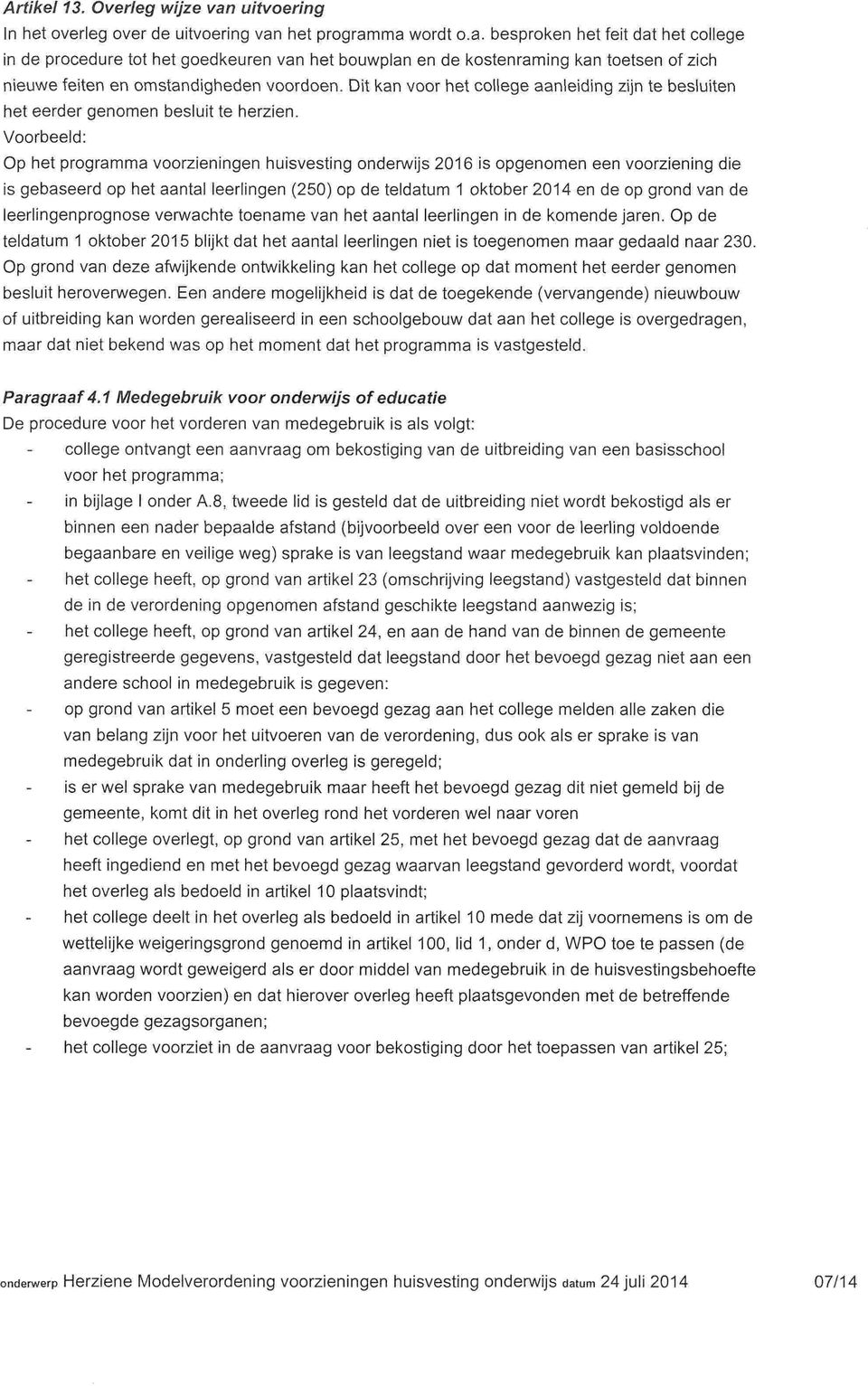 Voorbeeld: Op het programma voorzieningen huisvesting onderwijs 2016 is opgenomen een voorziening die is gebaseerd op het aantal leerlingen (250) op de teldatum 1 oktober 2014 en de op grond van de