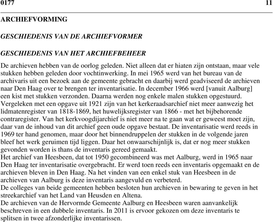 In mei 1965 werd van het bureau van de archivaris uit een bezoek aan de gemeente gebracht en daarbij werd geadviseerd de archieven naar Den Haag over te brengen ter inventarisatie.