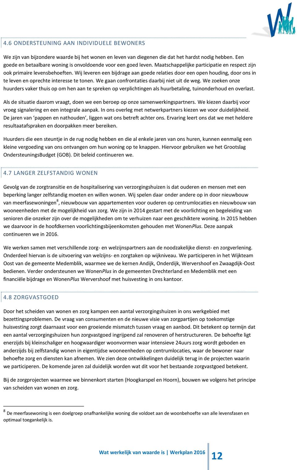 Wij leveren een bijdrage aan goede relaties door een open houding, door ons in te leven en oprechte interesse te tonen. We gaan confrontaties daarbij niet uit de weg.