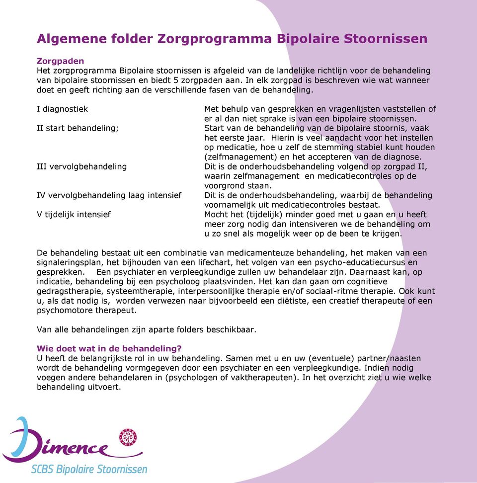 I diagnostiek II start behandeling; III vervolgbehandeling IV vervolgbehandeling laag intensief V tijdelijk intensief Met behulp van gesprekken en vragenlijsten vaststellen of er al dan niet sprake