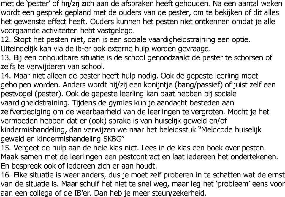 Uiteindelijk kan via de ib-er ook externe hulp worden gevraagd. 13. Bij een onhoudbare situatie is de school genoodzaakt de pester te schorsen of zelfs te verwijderen van school. 14.