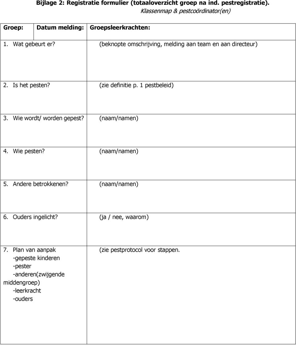 (beknopte omschrijving, melding aan team en aan directeur) 2. Is het pesten? (zie definitie p. 1 pestbeleid) 3. Wie wordt/ worden gepest?