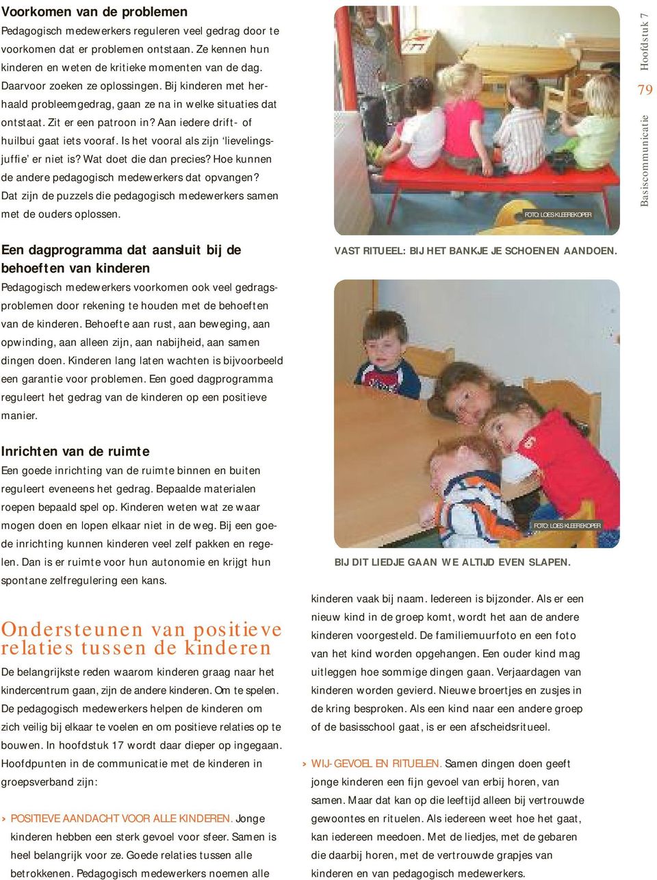 Is het vooral als zijn lievelingsjuffie er niet is? Wat doet die dan precies? Hoe kunnen de andere pedagogisch medewerkers dat opvangen?